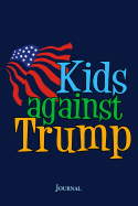 Kids Against Trump Journal: Anti Donald Trump Childrens Political Notebook