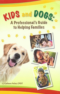Kids and Dogs: A Professional's Guide to Helping Families - Pelar, Colleen