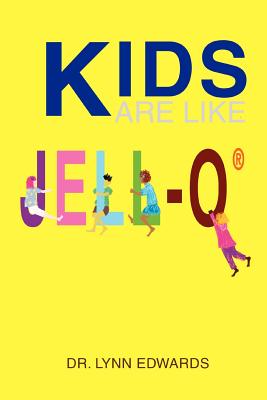 Kids Are Like Jell-O (R) - Edwards, Lynn, Dr.