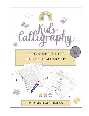 Kids Calligraphy: A Beginner's Guide to Brush Pen Calligraphy - Pearce-Hagen, Emma