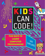 Kids Can Code!: Fun Ways to Learn Computer Programming