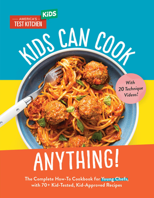 Kids Can Cook Anything!: The Complete How-To Cookbook for Young Chefs, with 75 Kid-Tested, Kid-Approved Recipes - America's Test Kitchen Kids