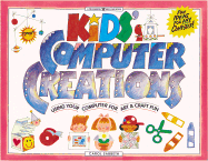 Kids' Computer Creations: Using Your Computer for Art & Craft Fun