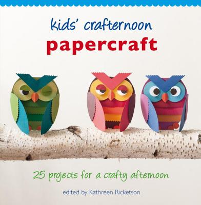 Kids' Crafternoon Papercraft: 25 Projects for a Crafty Afternoon - Ricketson, Kathreen (Editor)