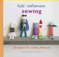 Kids' Crafternoon Sewing: 25 Projects for a Crafty Afternoon