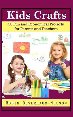 Kids Crafts: 50 Fun and Economical Projects for Parents and Teachers - Devereaux-Nelson, Robin