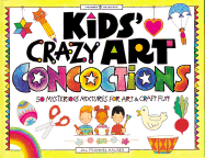 Kids' Crazy Art Concoctions: 50 Mysterious Mixtures for Art & Craft Fun