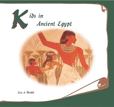 Kids in Ancient Egypt - Wroble, Lisa A