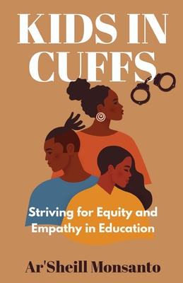 Kids in Cuffs: Striving For Equity and Empathy in Education - Monsanto, Ar'sheill