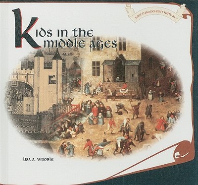 Kids in the Middle Ages - Wroble, Lisa A