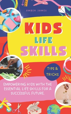 Kids Life Skills: Empowering kids with the essential life skills for a successful future. - James, Amber