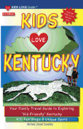 Kids Love Kentucky: Your Family Travel Guide to Exploring "Kid-Friendly" Kentucky: 400 Fun Stops & Unique Spots