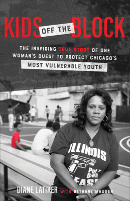 Kids Off the Block: The Inspiring True Story of One Woman's Quest to Protect Chicago's Most Vulnerable Youth - Latiker, Diane, and Mauger, Bethany, and Duke, Bill (Foreword by)