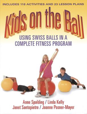 Kids on the Ball: Using Swiss Balls in a Complete Fitness Program - Spalding, Anne, and Kelly, Linda, Dr., and Santopietro, Janet