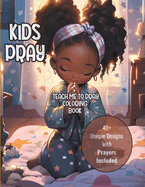 Kids Pray: TEACH ME TO PRAY COLORING BOOK: 40+ Unique Designs with Prayers Included