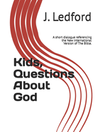 Kids, Questions About God: A short dialogue referencing the New International Version of The Bible.
