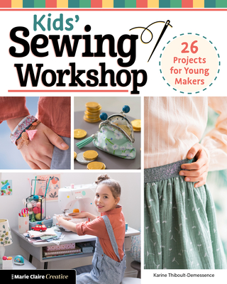 Kids' Sewing Workshop: 26 Projects for Young Makers - Thiboult-Demessence, Karine