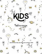 Kids Sketch Book: Sketch Everything and Keep Your Curiosity Fresh