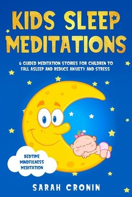 Kids Sleep Meditations: 6 Guided Meditation Stories for Children to Fall Asleep and Reduce Anxiety and Stress (Bedtime Mindfulness Meditation) - Cronin, Sarah