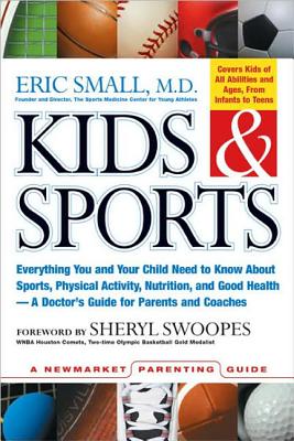 Kids & Sports: Everything You and Your Child Need to Know about Sports, Physical Activity, and Good Health -- A Doctor's Guide for Parents and Coaches - Small, Eric, M.D., and Swoopes, Sheryl