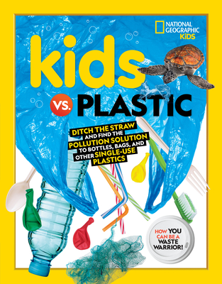 Kids vs. Plastic: Ditch the Straw and Find the Pollution Solution to Bottles, Bags, and Other Single-Use Plastics - National Geographic Kids