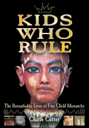 Kids Who Rule: The Remarkable Lives of Five Child Monarchs - Cotter, Charis