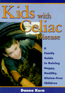 Kids with Celiac Disease: A Family Guide to Raising Happy, Healthy, Gluten-Free Children