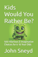 Kids Would You Rather Be?: 500 Hilarious & Imaginative Choices for 6-10 Year Olds