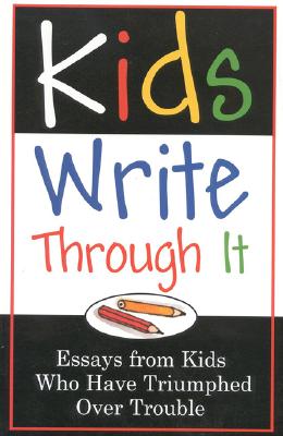 Kids Write Through It: Essays from Kids Who've Triumphed Over Trouble - Fairview Press