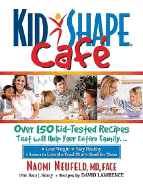 Kidshape Cafe: Over 150 Delicious, Kid-Tested Recipes That Will Help Your Entire Family