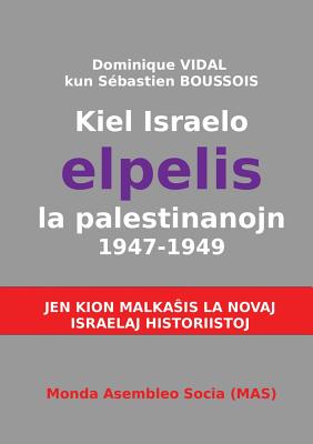 Kiel Israelo elpelis la palestinanojn 1947-1949: Jen kion malka as la novaj israelaj historiistoj - Vidal, Dominique, and Boussois, S?bastien, and Lutermano, Vilhelmo (Translated by)