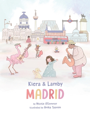 Kiera and Lamby: Madrid - Tasnim, Anika (Illustrator), and O'Connor, Nicole