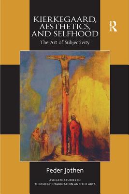 Kierkegaard, Aesthetics, and Selfhood: The Art of Subjectivity - Jothen, Peder