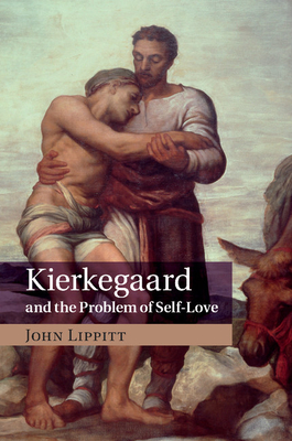 Kierkegaard and the Problem of Self-Love - Lippitt, John