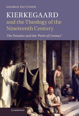 Kierkegaard and the Theology of the Nineteenth Century: The Paradox and the 'Point of Contact' - Pattison, George