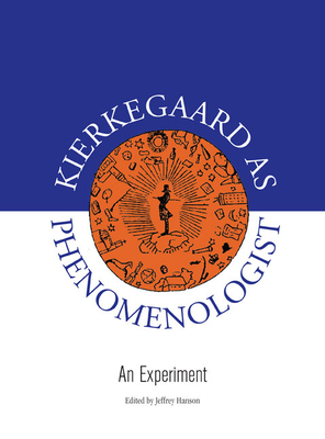 Kierkegaard as Phenomenologist: An Experiment - Hanson, Jeffrey (Editor)
