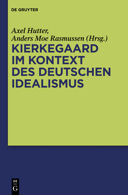 Kierkegaard Im Kontext Des Deutschen Idealismus - Hutter, Axel (Editor), and Rasmussen, Anders Moe (Editor)