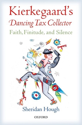 Kierkegaard's Dancing Tax Collector: Faith, Finitude, and Silence - Hough, Sheridan