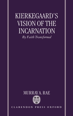 Kierkegaard's Vision of the Incarnation: By Faith Transformed - Rae, Murray A