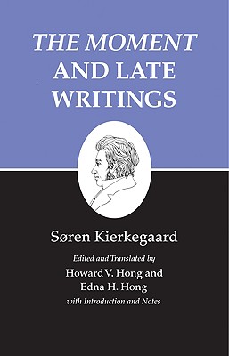 Kierkegaard's Writings, XXIII, Volume 23: The Moment and Late Writings - Kierkegaard, Sren, and Hong, Howard V (Translated by), and Hong, Edna H (Translated by)