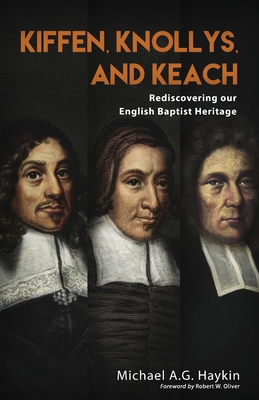 Kiffen, Knollys, and Keach: Rediscovering our English Baptist Heritage - Haykin, Michael A G, and Oliver, Robert W (Foreword by)