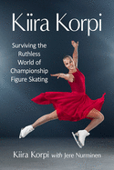 Kiira Korpi: Surviving the Ruthless World of Championship Figure Skating