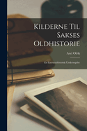 Kilderne Til Sakses Oldhistorie: En Literaturhistorisk Undersgelse