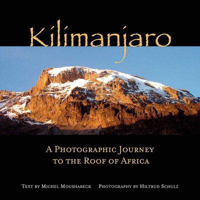 Kilimanjaro: A Photographic Journey to the Roof of Africa - Schulz, Hiltrud, and Moushabeck, Michel