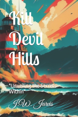Kill Devil Hills: "Unveiling the Secrets Within" - Jarvis, J W
