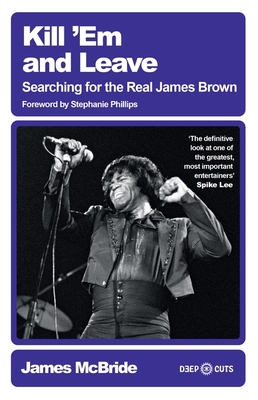 Kill 'Em and Leave: Searching for the Real James Brown - McBride, James