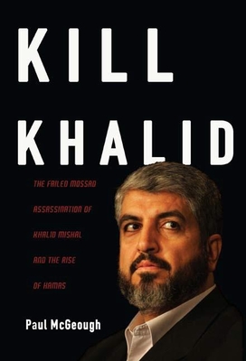 Kill Khalid: The Failed Mossad Assassination of Khalid Mishal and the Rise of Hamas - McGeough, Paul
