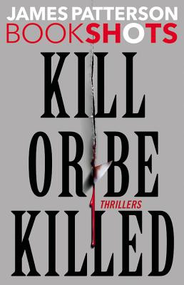 Kill or Be Killed: Thrillers - Patterson, James, and Paetro, Maxine