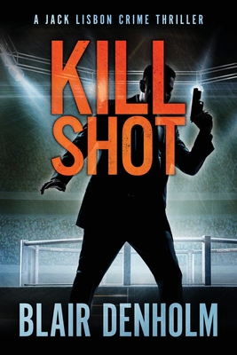 Kill Shot: A Jack Lisbon Vigilante Cop Thriller - Denholm, Blair