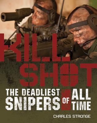 Kill Shot: The 15 Deadliest Snipers of All Time - Stronge, Charles